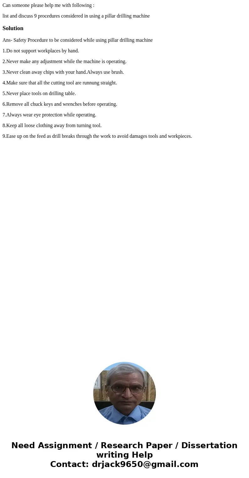 Can someone please help me with following : list and discuss 9 procedures considered in using a pillar drilling machineSolutionAns- Safety Procedure to be consi Can someone please help me with following : list and discuss 9 procedures considered in using a pillar drilling machineSolutionAns- Safety Procedure to be consi