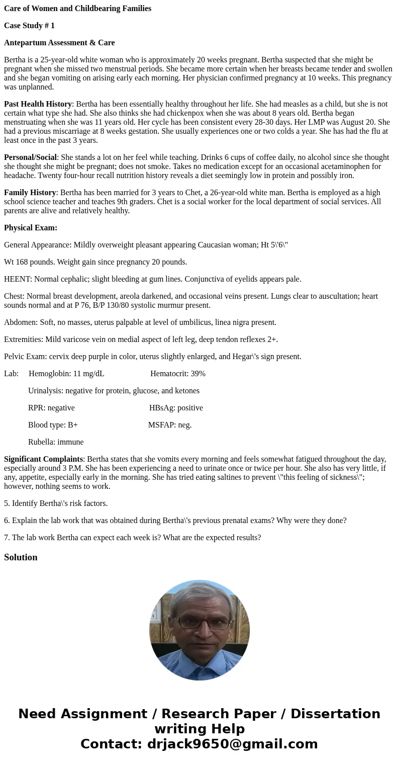 Care of Women and Childbearing Families Case Study # 1 Antepartum Assessment & Care Bertha is a 25-year-old white woman who is approximately 20 weeks pregna Care of Women and Childbearing Families Case Study # 1 Antepartum Assessment & Care Bertha is a 25-year-old white woman who is approximately 20 weeks pregna