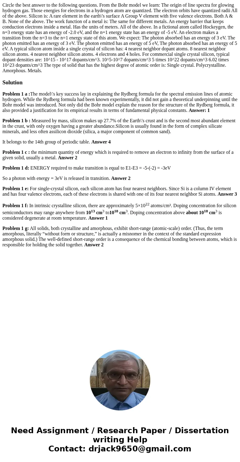 Circle the best answer to the following questions. From the Bohr model we learn: The origin of line spectra for glowing hydrogen gas. Those energies for electr  Circle the best answer to the following questions. From the Bohr model we learn: The origin of line spectra for glowing hydrogen gas. Those energies for electr