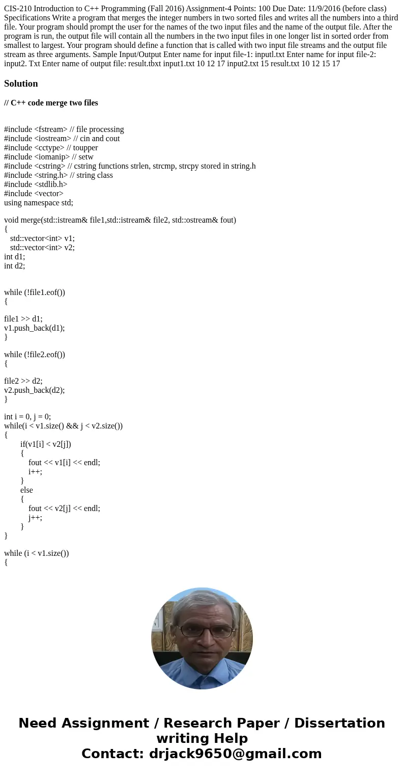CIS-210 Introduction to C++ Programming (Fall 2016) Assignment-4 Points: 100 Due Date: 11/9/2016 (before class) Specifications Write a program that merges the   CIS-210 Introduction to C++ Programming (Fall 2016) Assignment-4 Points: 100 Due Date: 11/9/2016 (before class) Specifications Write a program that merges the