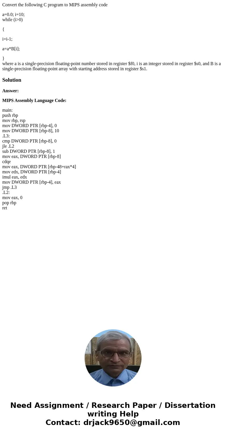 Convert the following C program to MIPS assembly code a=0.0; i=10; while (i>0) { i=i-1; a=a*B[i]; } where a is a single-precision floating-point number store