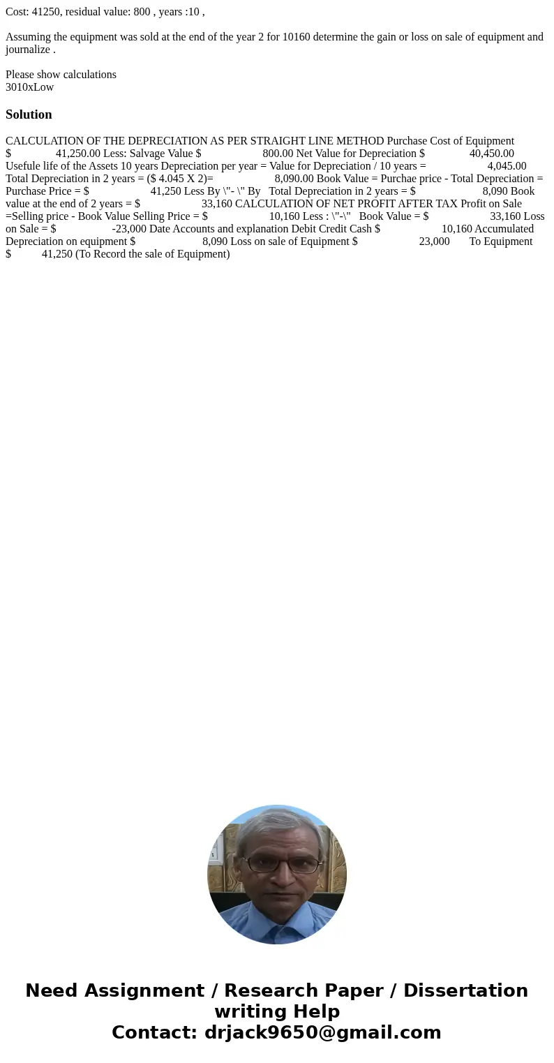 Cost: 41250, residual value: 800 , years :10 , Assuming the equipment was sold at the end of the year 2 for 10160 determine the gain or loss on sale of equipmen