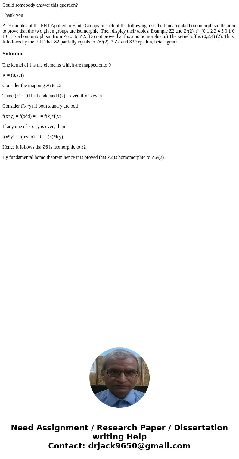 Could somebody answer this question? Thank you A. Examples of the FHT Applied to Finite Groups In each of the following. use the fundamental homomorphism theore Could somebody answer this question? Thank you A. Examples of the FHT Applied to Finite Groups In each of the following. use the fundamental homomorphism theore