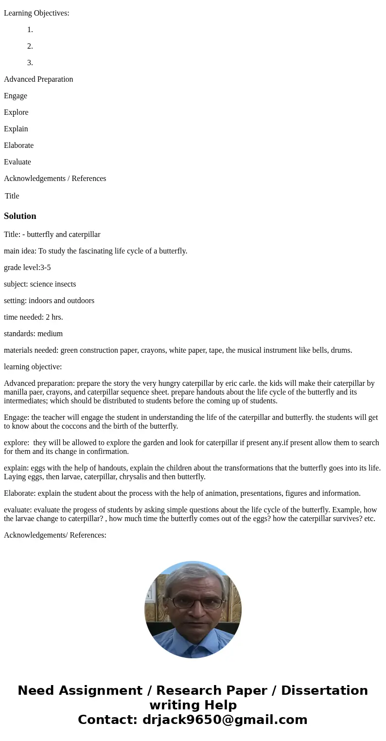 Create a science lesson plan that involves insects. Use the 5E model from thepresentations and readings. You may come up with an original lesson plan or modify  Create a science lesson plan that involves insects. Use the 5E model from thepresentations and readings. You may come up with an original lesson plan or modify