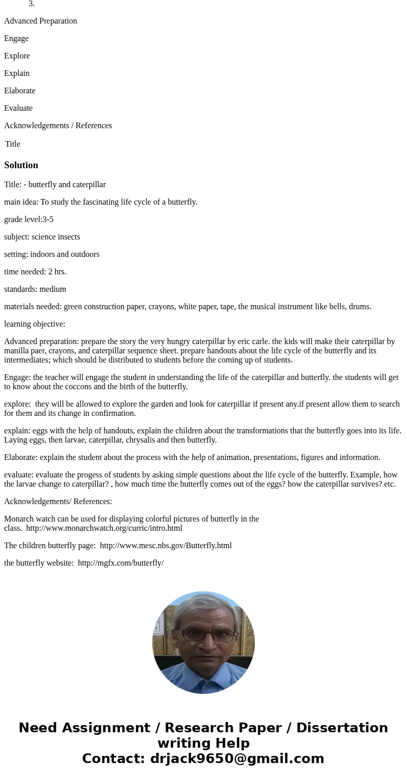 Create a science lesson plan that involves insects. Use the 5E model from thepresentations and readings. You may come up with an original lesson plan or modify  Create a science lesson plan that involves insects. Use the 5E model from thepresentations and readings. You may come up with an original lesson plan or modify