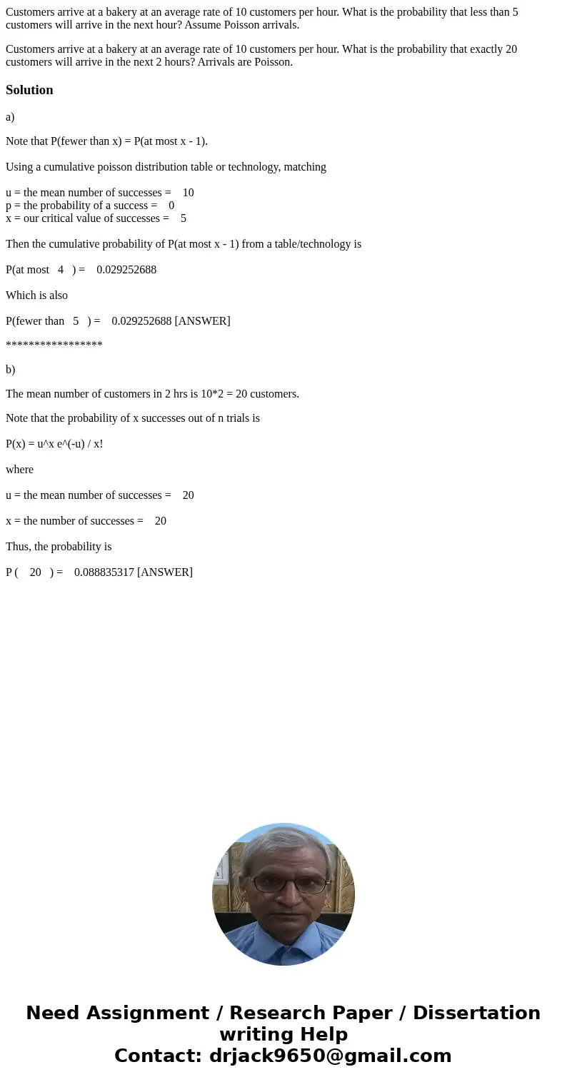 Customers arrive at a bakery at an average rate of 10 customers per hour. What is the probability that less than 5 customers will arrive in the next hour? Assum Customers arrive at a bakery at an average rate of 10 customers per hour. What is the probability that less than 5 customers will arrive in the next hour? Assum