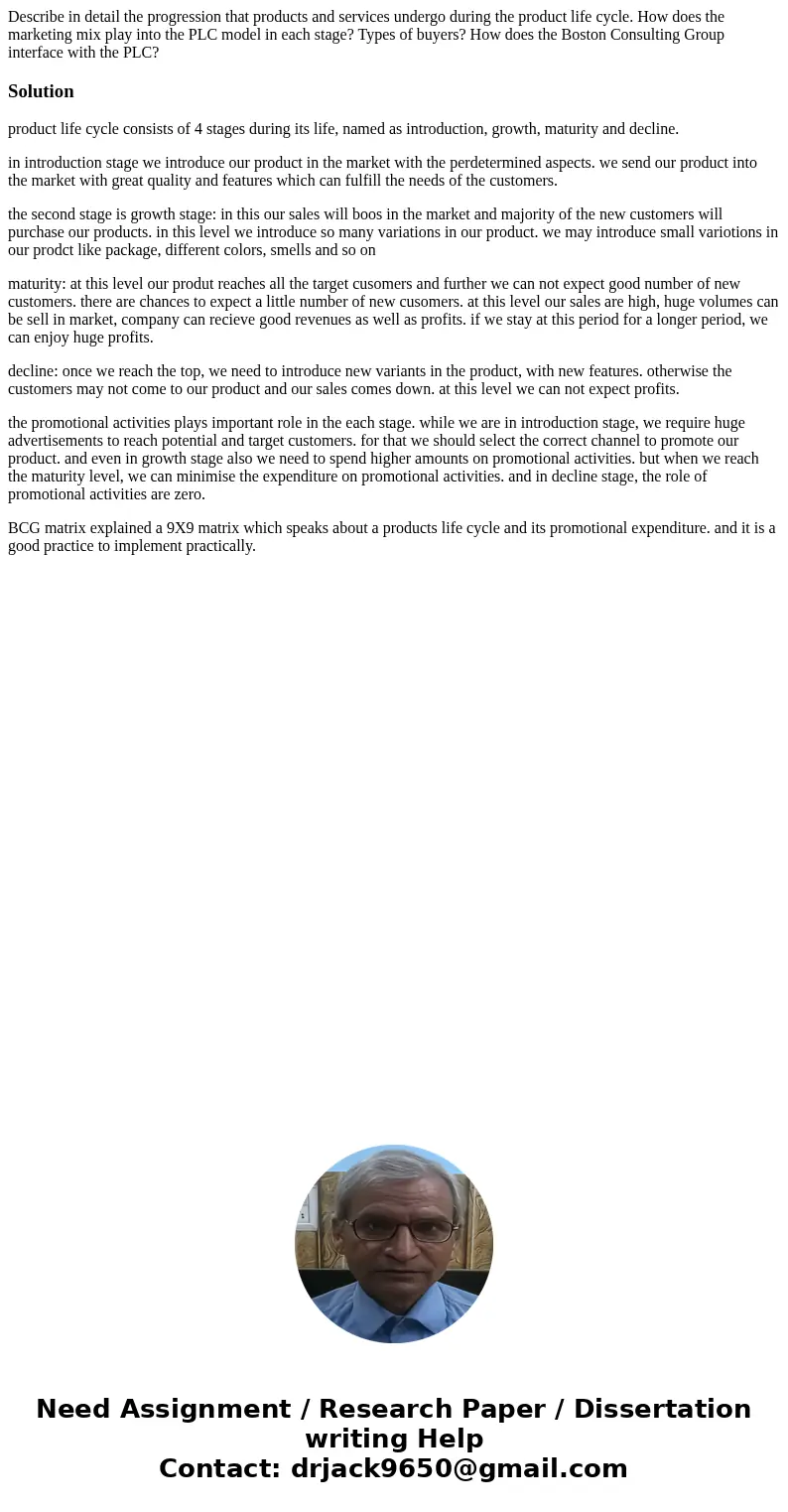 Describe in detail the progression that products and services undergo during the product life cycle. How does the marketing mix play into the PLC model in each  Describe in detail the progression that products and services undergo during the product life cycle. How does the marketing mix play into the PLC model in each