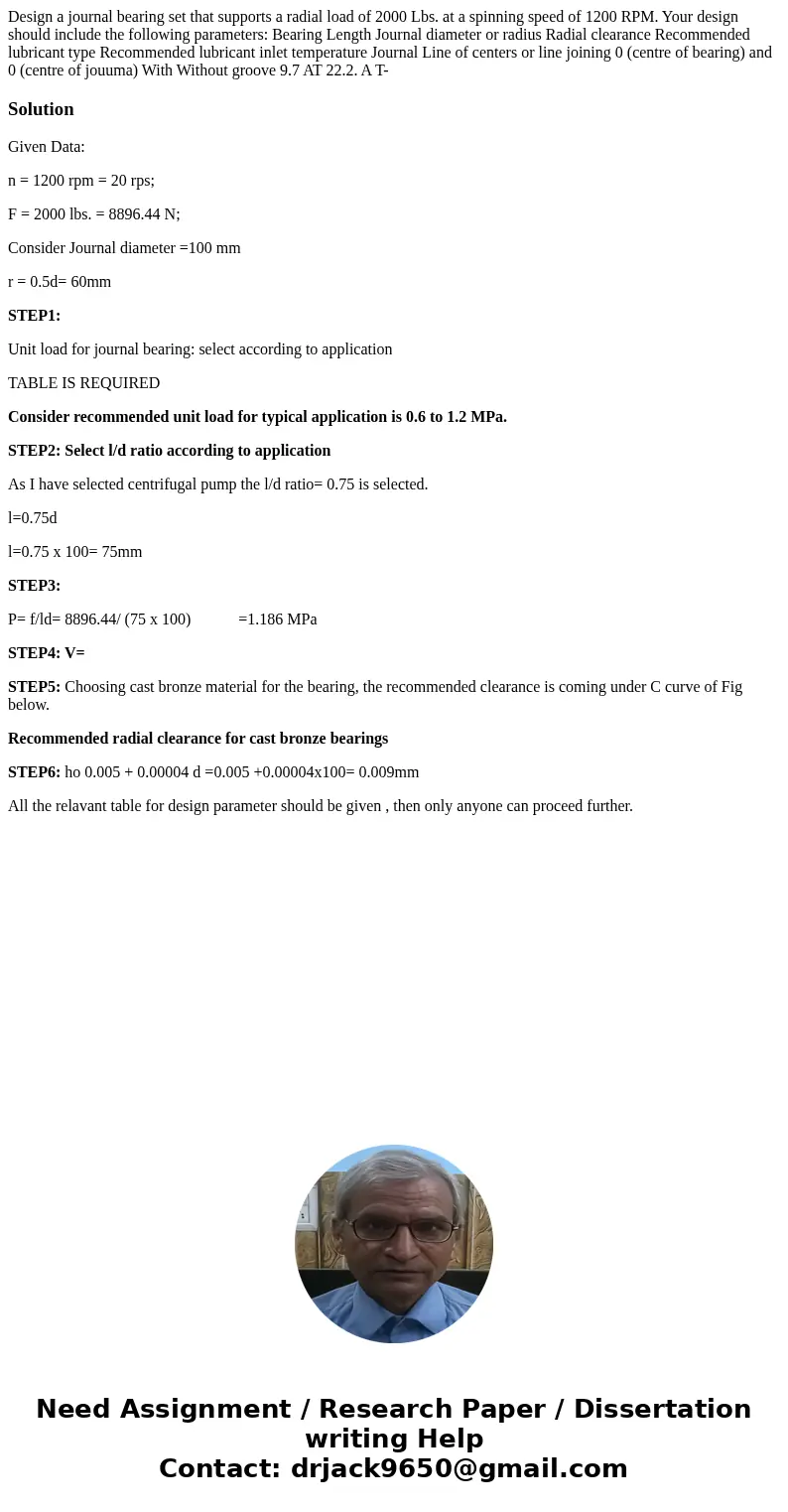 Design a journal bearing set that supports a radial load of 2000 Lbs. at a spinning speed of 1200 RPM. Your design should include the following parameters: Bea  Design a journal bearing set that supports a radial load of 2000 Lbs. at a spinning speed of 1200 RPM. Your design should include the following parameters: Bea