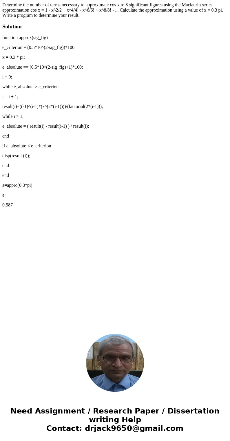 Determine the number of terms necessary to approximate cos x to 8 significant figures using the Maclaurin series approximation cos x = 1 - x^2/2 + x^4/4! - x^6  Determine the number of terms necessary to approximate cos x to 8 significant figures using the Maclaurin series approximation cos x = 1 - x^2/2 + x^4/4! - x^6