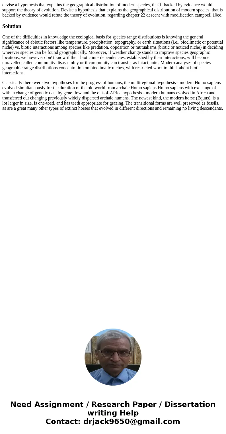 devise a hypothesis that explains the geographical distribution of modern species, that if backed by evidence would support the theory of evolution. Devise a hy devise a hypothesis that explains the geographical distribution of modern species, that if backed by evidence would support the theory of evolution. Devise a hy