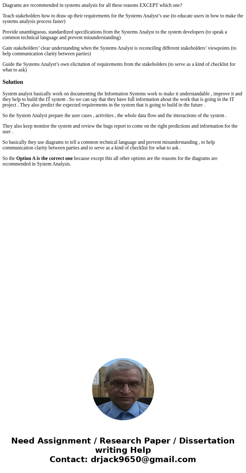 Diagrams are recommended in systems analysis for all these reasons EXCEPT which one? Teach stakeholders how to draw up their requirements for the Systems Analys Diagrams are recommended in systems analysis for all these reasons EXCEPT which one? Teach stakeholders how to draw up their requirements for the Systems Analys