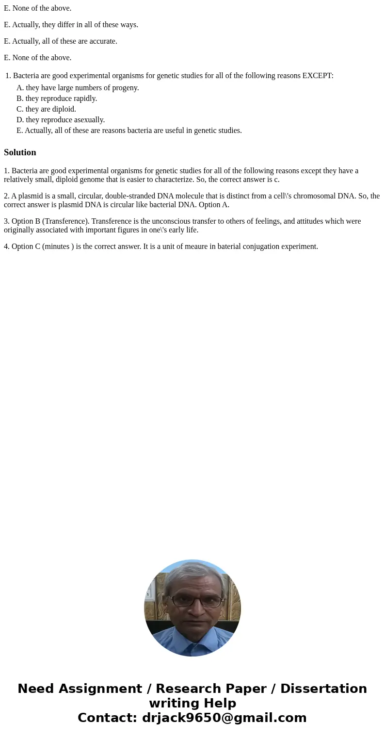 E. None of the above. E. Actually, they differ in all of these ways. E. Actually, all of these are accurate. E. None of the above. 1. Bacteria are good experime