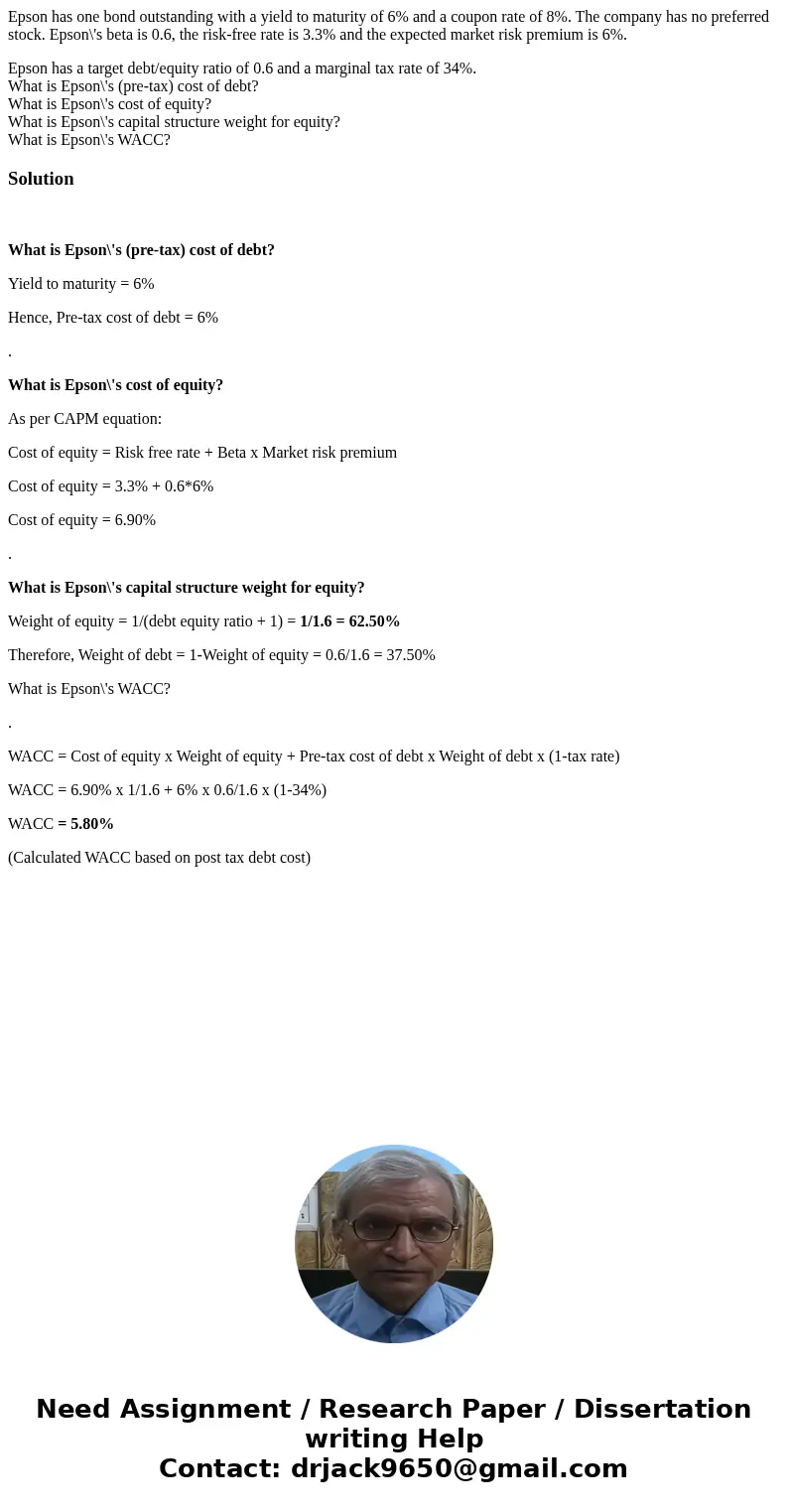 Epson has one bond outstanding with a yield to maturity of 6% and a coupon rate of 8%. The company has no preferred stock. Epson\'s beta is 0.6, the risk-free r Epson has one bond outstanding with a yield to maturity of 6% and a coupon rate of 8%. The company has no preferred stock. Epson\'s beta is 0.6, the risk-free r
