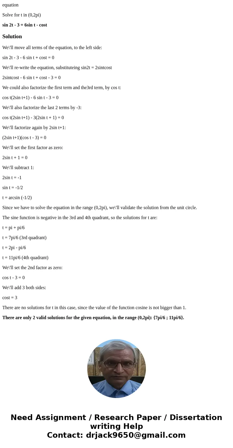 equation Solve for t in (0,2pi) sin 2t - 3 = 6sin t - costSolutionWe\'ll move all terms of the equation, to the left side: sin 2t - 3 - 6 sin t + cost = 0 We\'l