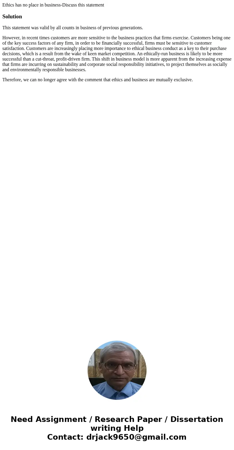 Ethics has no place in business-Discuss this statementSolutionThis statement was valid by all counts in business of previous generations. However, in recent tim Ethics has no place in business-Discuss this statementSolutionThis statement was valid by all counts in business of previous generations. However, in recent tim