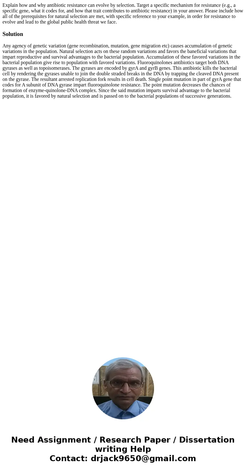 Explain how and why antibiotic resistance can evolve by selection. Target a specific mechanism for resistance (e.g., a specific gene, what it codes for, and ho  Explain how and why antibiotic resistance can evolve by selection. Target a specific mechanism for resistance (e.g., a specific gene, what it codes for, and ho