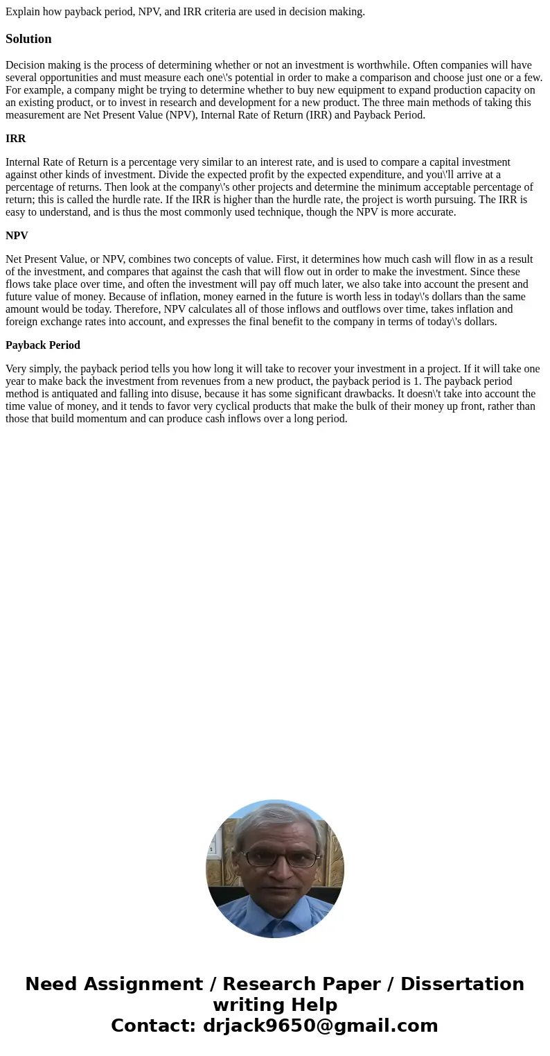 Explain how payback period, NPV, and IRR criteria are used in decision making.SolutionDecision making is the process of determining whether or not an investment Explain how payback period, NPV, and IRR criteria are used in decision making.SolutionDecision making is the process of determining whether or not an investment