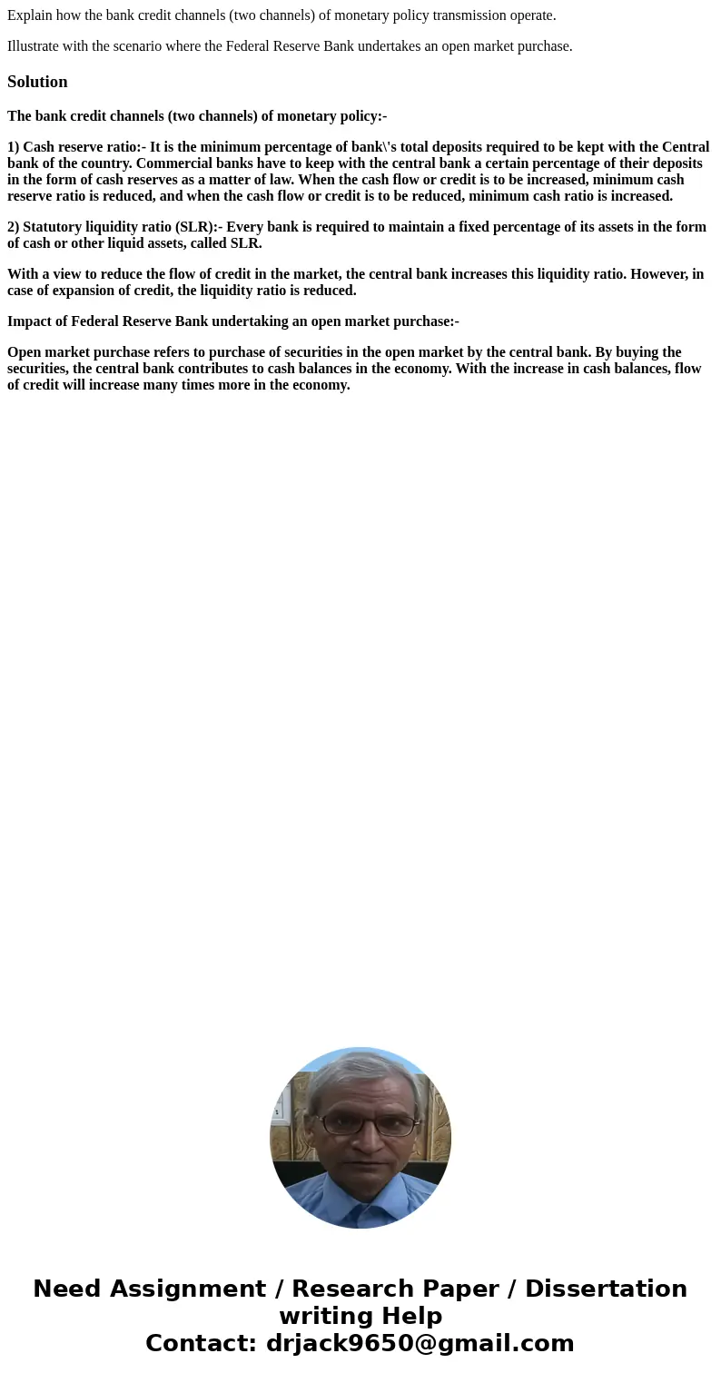 Explain how the bank credit channels (two channels) of monetary policy transmission operate. Illustrate with the scenario where the Federal Reserve Bank underta Explain how the bank credit channels (two channels) of monetary policy transmission operate. Illustrate with the scenario where the Federal Reserve Bank underta