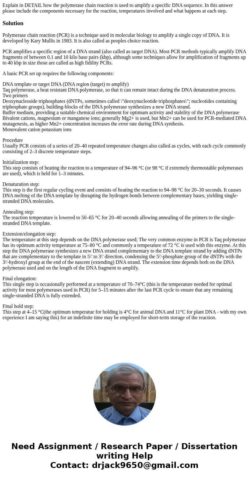 Explain in DETAIL how the polymerase chain reaction is used to amplify a specific DNA sequence. In this answer please include the components necessary for the   Explain in DETAIL how the polymerase chain reaction is used to amplify a specific DNA sequence. In this answer please include the components necessary for the