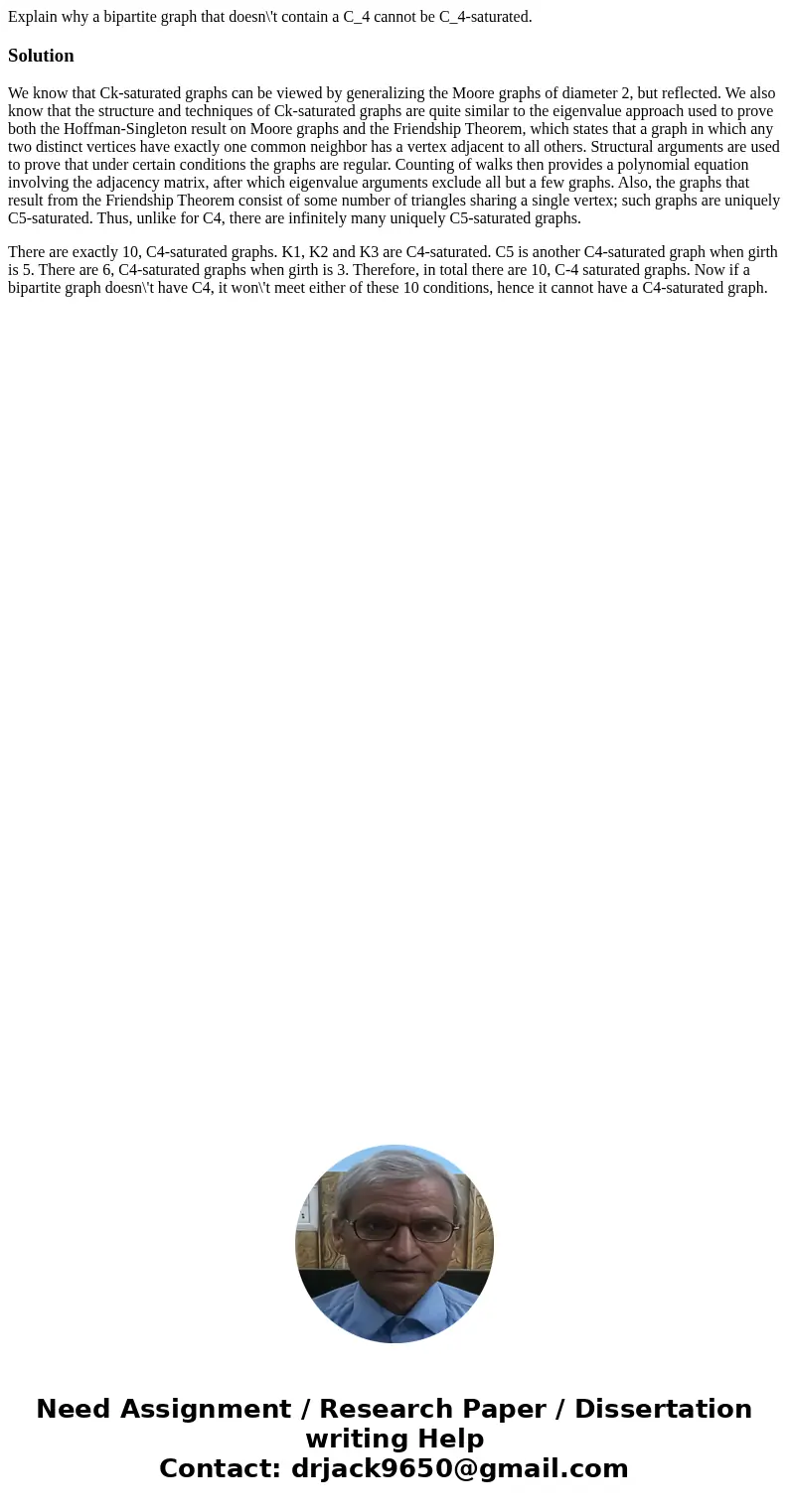 Explain why a bipartite graph that doesn\'t contain a C_4 cannot be C_4-saturated.SolutionWe know that Ck-saturated graphs can be viewed by generalizing the Mo  Explain why a bipartite graph that doesn\'t contain a C_4 cannot be C_4-saturated.SolutionWe know that Ck-saturated graphs can be viewed by generalizing the Mo