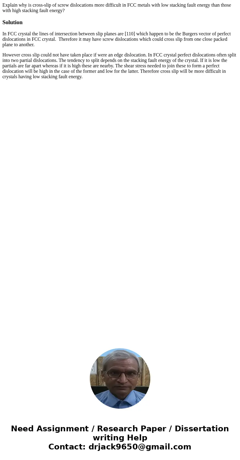 Explain why is cross-slip of screw dislocations more difficult in FCC metals with low stacking fault energy than those with high stacking fault energy?SolutionI Explain why is cross-slip of screw dislocations more difficult in FCC metals with low stacking fault energy than those with high stacking fault energy?SolutionI