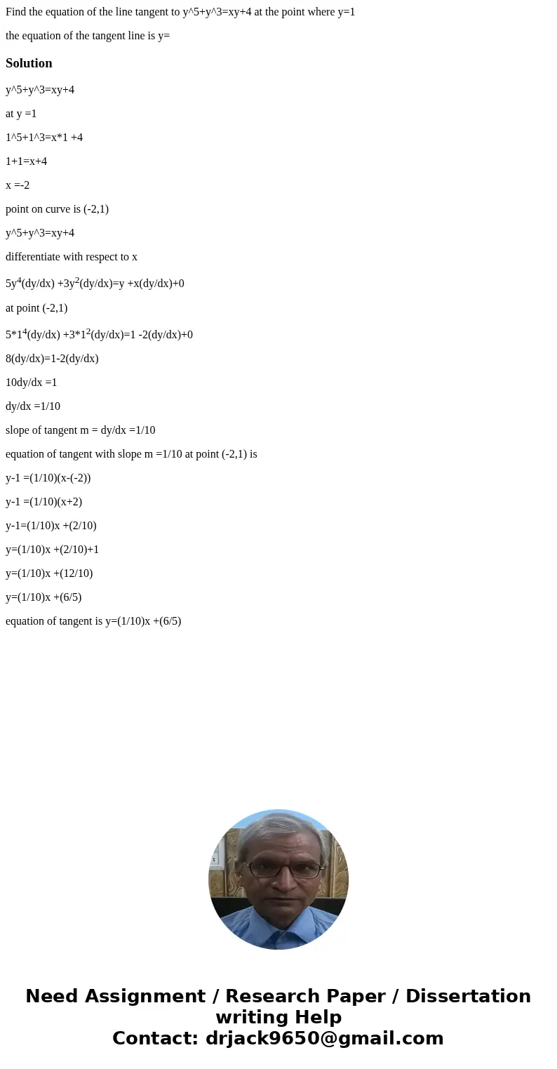 Find the equation of the line tangent to y^5+y^3=xy+4 at the point where y=1 the equation of the tangent line is y=Solutiony^5+y^3=xy+4 at y =1 1^5+1^3=x*1 +4 1 Find the equation of the line tangent to y^5+y^3=xy+4 at the point where y=1 the equation of the tangent line is y=Solutiony^5+y^3=xy+4 at y =1 1^5+1^3=x*1 +4 1
