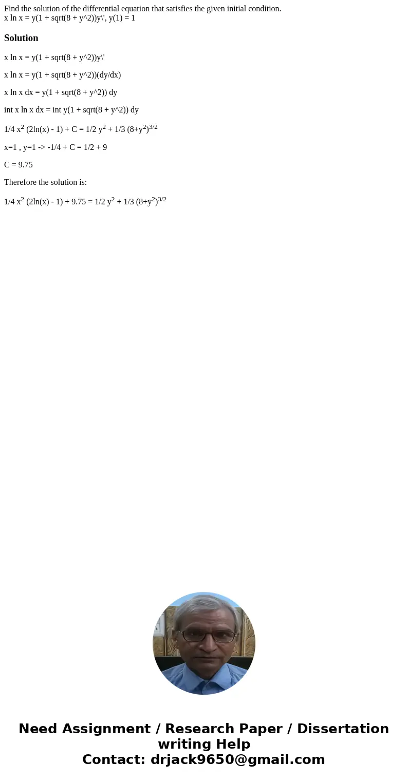 Find the solution of the differential equation that satisfies the given initial condition. x ln x = y(1 + sqrt(8 + y^2))y\', y(1) = 1Solutionx ln x = y(1 + sqrt Find the solution of the differential equation that satisfies the given initial condition. x ln x = y(1 + sqrt(8 + y^2))y\', y(1) = 1Solutionx ln x = y(1 + sqrt