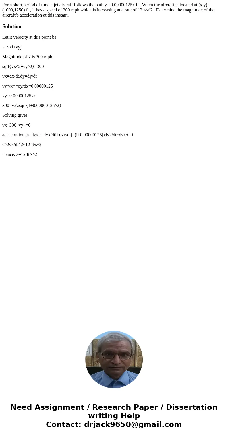 For a short period of time a jet aircraft follows the path y= 0.00000125x ft . When the aircraft is located at (x,y)=(1000,1250) ft , it has a speed of 300 mph  For a short period of time a jet aircraft follows the path y= 0.00000125x ft . When the aircraft is located at (x,y)=(1000,1250) ft , it has a speed of 300 mph