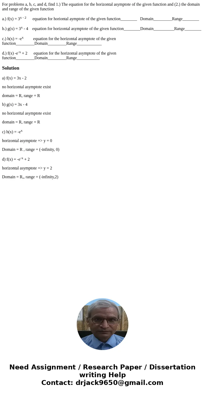 For problems a, b, c, and d, find 1.) The equation for the horizontal asymptote of the given function and (2.) the domain and range of the given function a.) f( For problems a, b, c, and d, find 1.) The equation for the horizontal asymptote of the given function and (2.) the domain and range of the given function a.) f(
