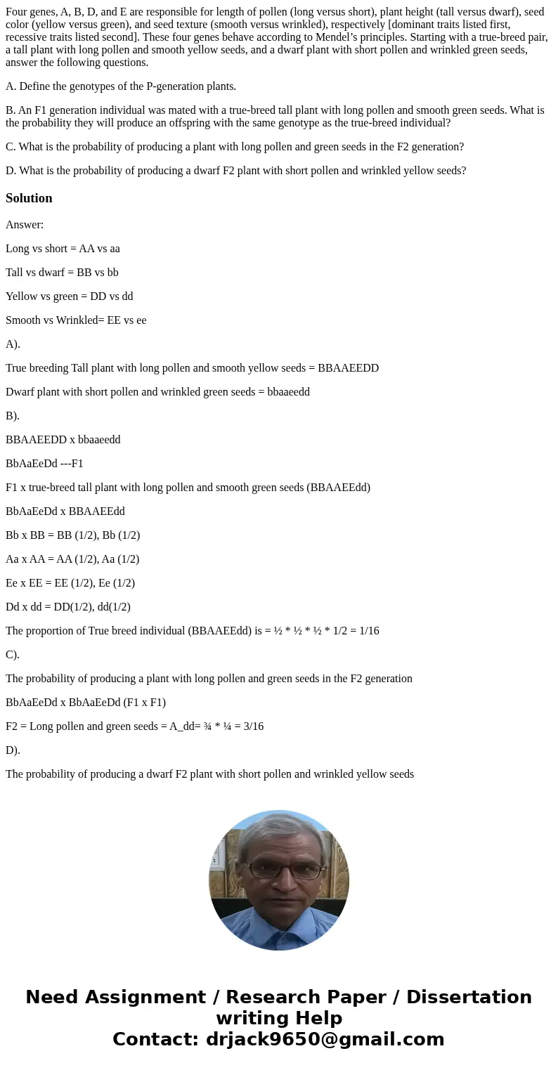 Four genes, A, B, D, and E are responsible for length of pollen (long versus short), plant height (tall versus dwarf), seed color (yellow versus green), and see Four genes, A, B, D, and E are responsible for length of pollen (long versus short), plant height (tall versus dwarf), seed color (yellow versus green), and see