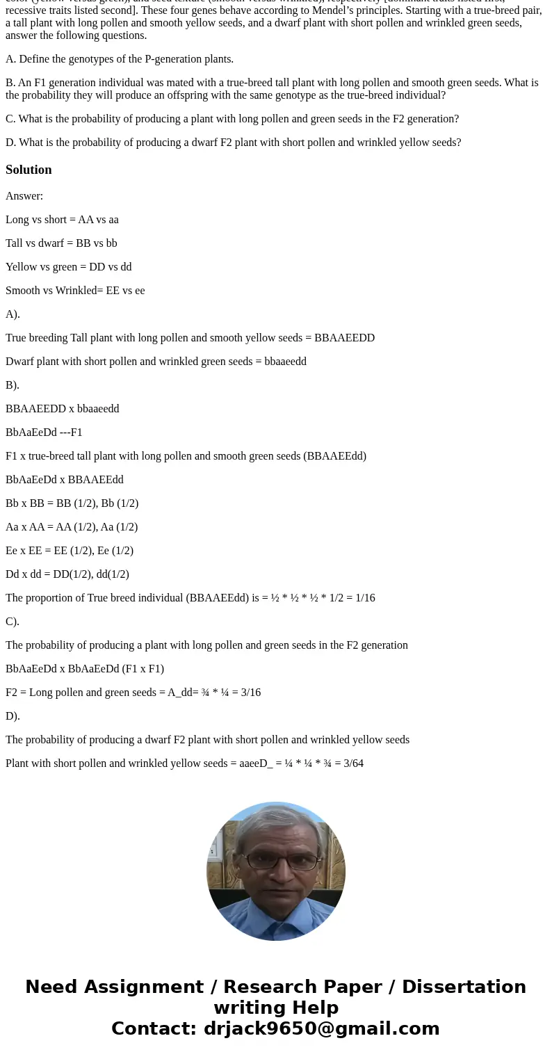 Four genes, A, B, D, and E are responsible for length of pollen (long versus short), plant height (tall versus dwarf), seed color (yellow versus green), and see Four genes, A, B, D, and E are responsible for length of pollen (long versus short), plant height (tall versus dwarf), seed color (yellow versus green), and see