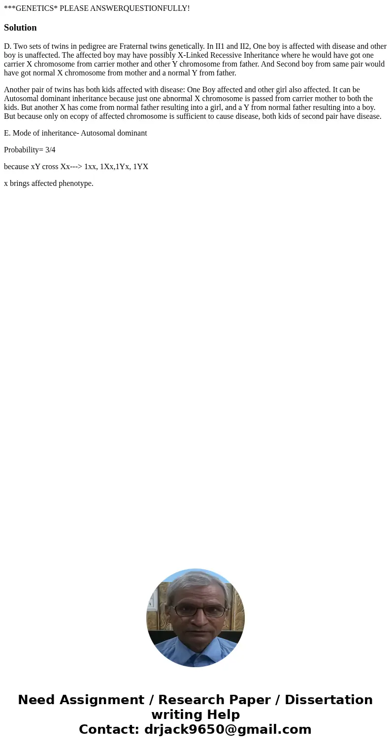 ***GENETICS* PLEASE ANSWERQUESTIONFULLY! SolutionD. Two sets of twins in pedigree are Fraternal twins genetically. In II1 and II2, One boy is affected with dis  ***GENETICS* PLEASE ANSWERQUESTIONFULLY! SolutionD. Two sets of twins in pedigree are Fraternal twins genetically. In II1 and II2, One boy is affected with dis