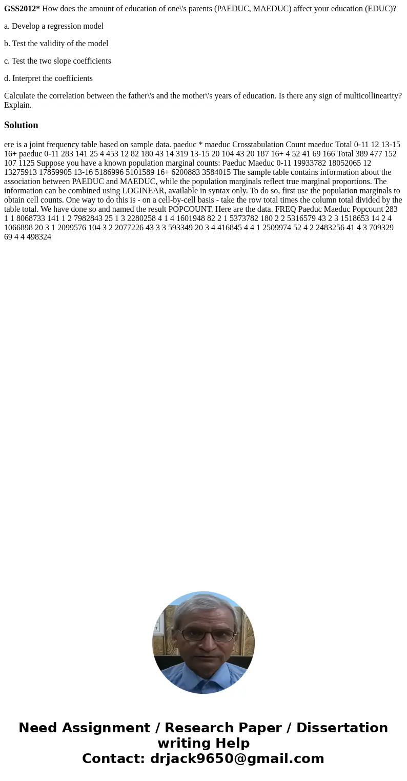 GSS2012* How does the amount of education of one\'s parents (PAEDUC, MAEDUC) affect your education (EDUC)? a. Develop a regression model b. Test the validity of GSS2012* How does the amount of education of one\'s parents (PAEDUC, MAEDUC) affect your education (EDUC)? a. Develop a regression model b. Test the validity of