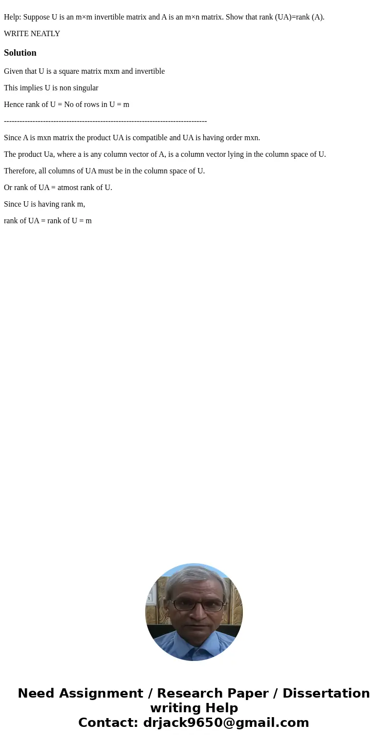 Help: Suppose U is an m×m invertible matrix and A is an m×n matrix. Show that rank (UA)=rank (A). WRITE NEATLYSolutionGiven that U is a square matrix mxm and i  Help: Suppose U is an m×m invertible matrix and A is an m×n matrix. Show that rank (UA)=rank (A). WRITE NEATLYSolutionGiven that U is a square matrix mxm and i