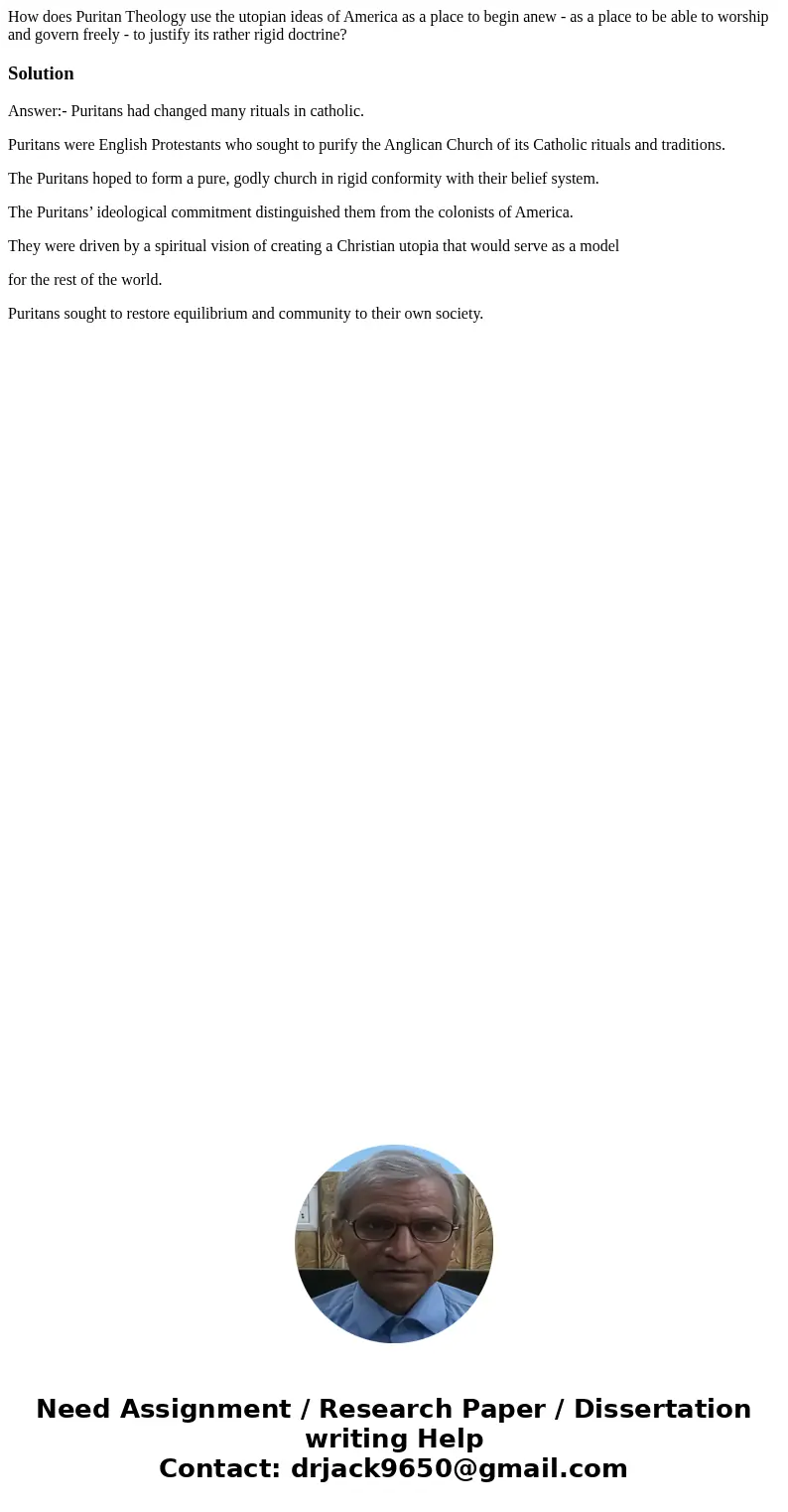 How does Puritan Theology use the utopian ideas of America as a place to begin anew - as a place to be able to worship and govern freely - to justify its rather How does Puritan Theology use the utopian ideas of America as a place to begin anew - as a place to be able to worship and govern freely - to justify its rather