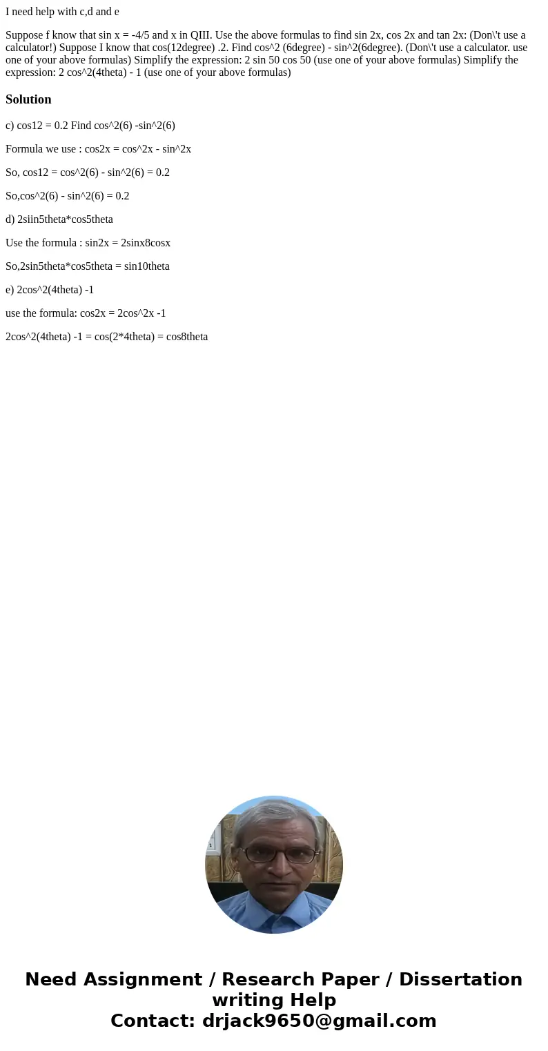 I need help with c,d and e Suppose f know that sin x = -4/5 and x in QIII. Use the above formulas to find sin 2x, cos 2x and tan 2x: (Don\'t use a calculator!)  I need help with c,d and e Suppose f know that sin x = -4/5 and x in QIII. Use the above formulas to find sin 2x, cos 2x and tan 2x: (Don\'t use a calculator!)