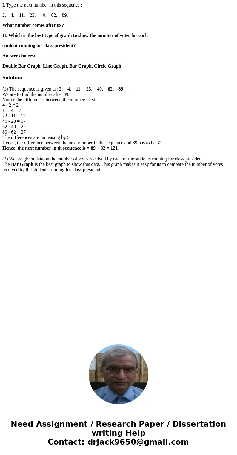 I. Type the next number in this sequence : 2, 4, 11, 23, 40, 62, 89,__ What number comes after 89? II. Which is the best type of graph to show the number of vot I. Type the next number in this sequence : 2, 4, 11, 23, 40, 62, 89,__ What number comes after 89? II. Which is the best type of graph to show the number of vot