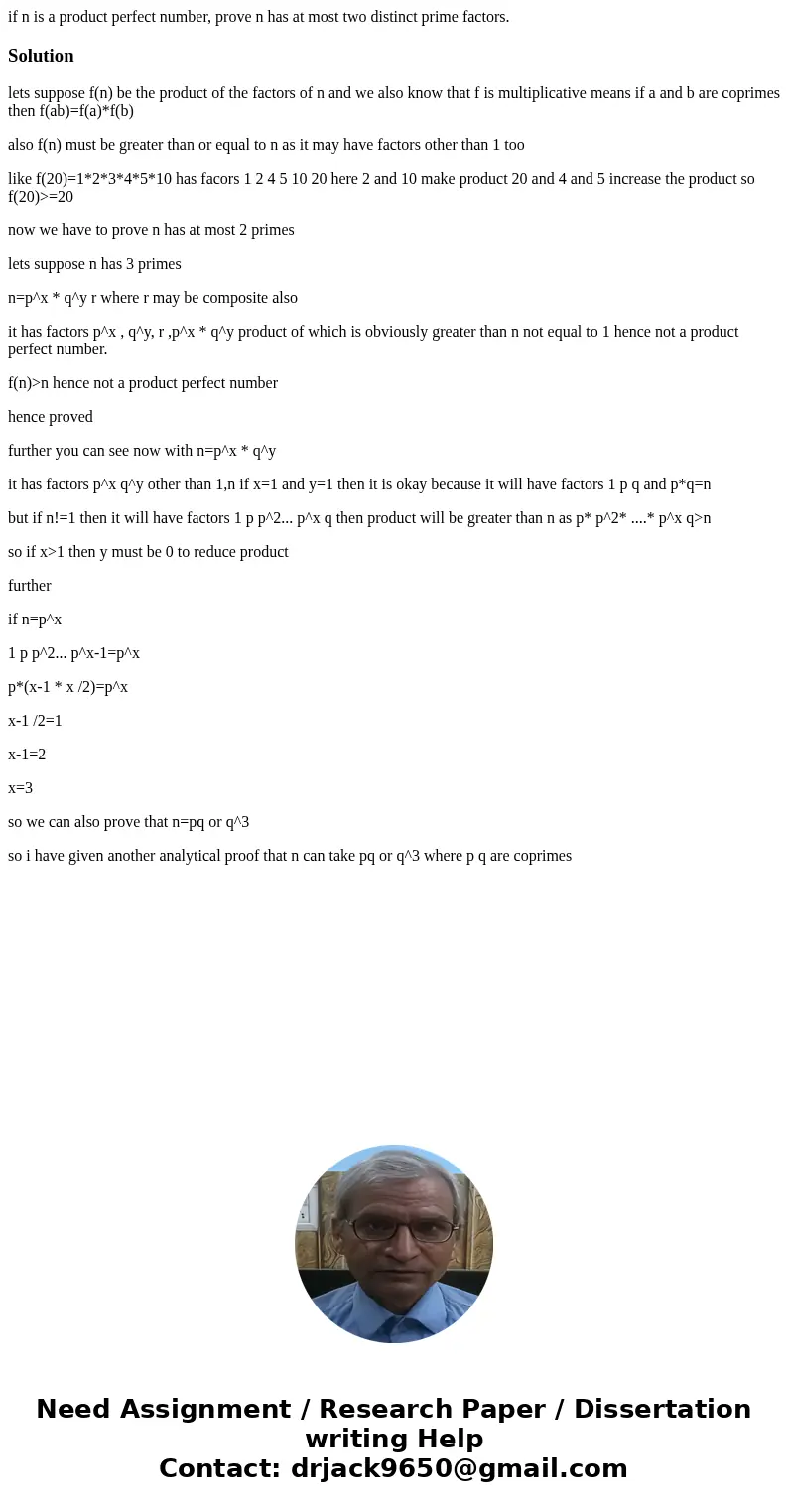if n is a product perfect number, prove n has at most two distinct prime factors.Solutionlets suppose f(n) be the product of the factors of n and we also know t if n is a product perfect number, prove n has at most two distinct prime factors.Solutionlets suppose f(n) be the product of the factors of n and we also know t