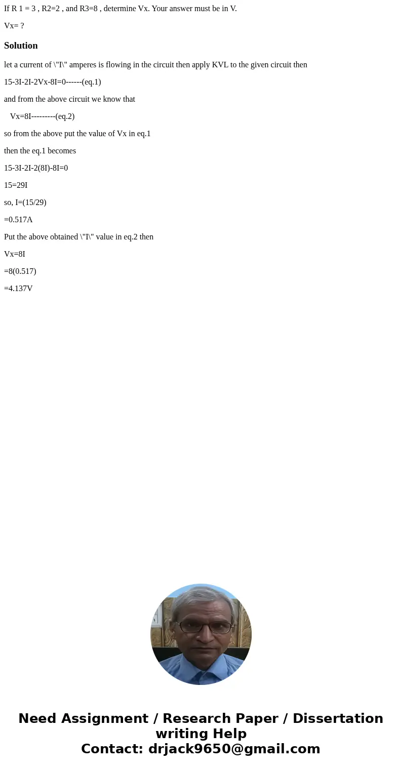 If R 1 = 3 , R2=2 , and R3=8 , determine Vx. Your answer must be in V. Vx= ?Solutionlet a current of \ If R 1 = 3 , R2=2 , and R3=8 , determine Vx. Your answer must be in V. Vx= ?Solutionlet a current of \