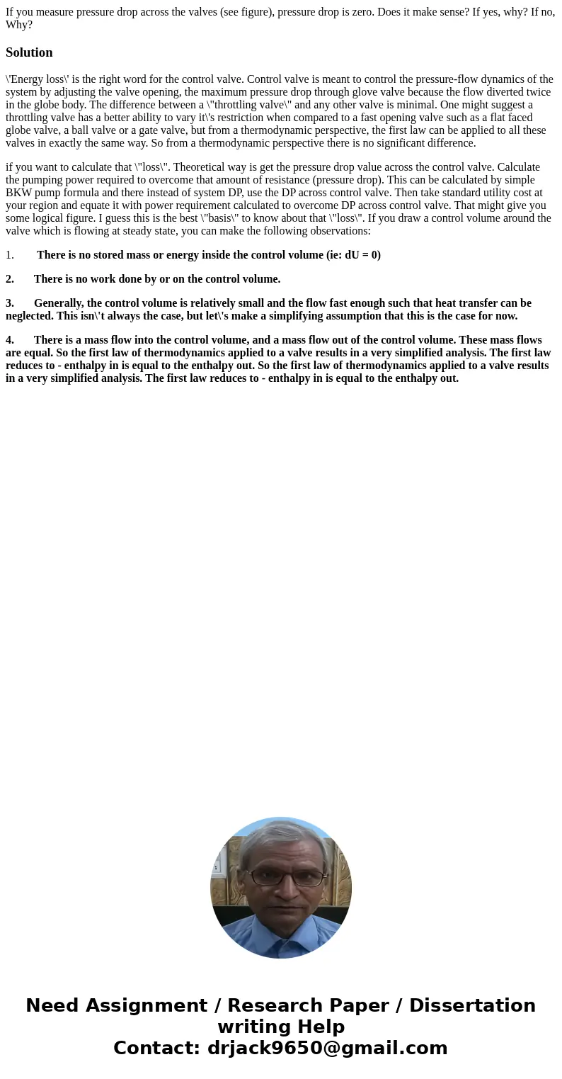 If you measure pressure drop across the valves (see figure), pressure drop is zero. Does it make sense? If yes, why? If no, Why? Solution\'Energy loss\' is the  If you measure pressure drop across the valves (see figure), pressure drop is zero. Does it make sense? If yes, why? If no, Why? Solution\'Energy loss\' is the