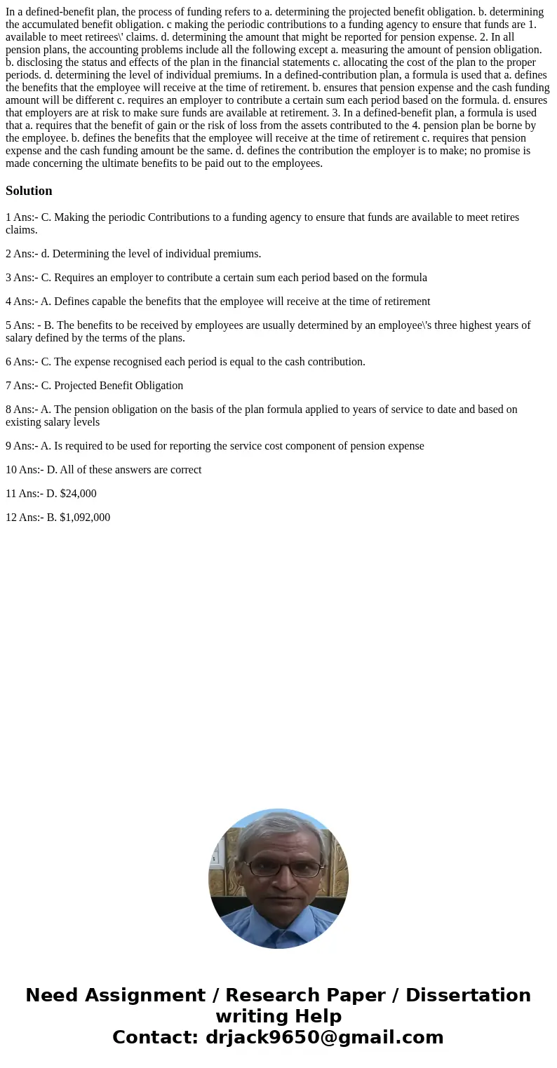  In a defined-benefit plan, the process of funding refers to a. determining the projected benefit obligation. b. determining the accumulated benefit obligation.