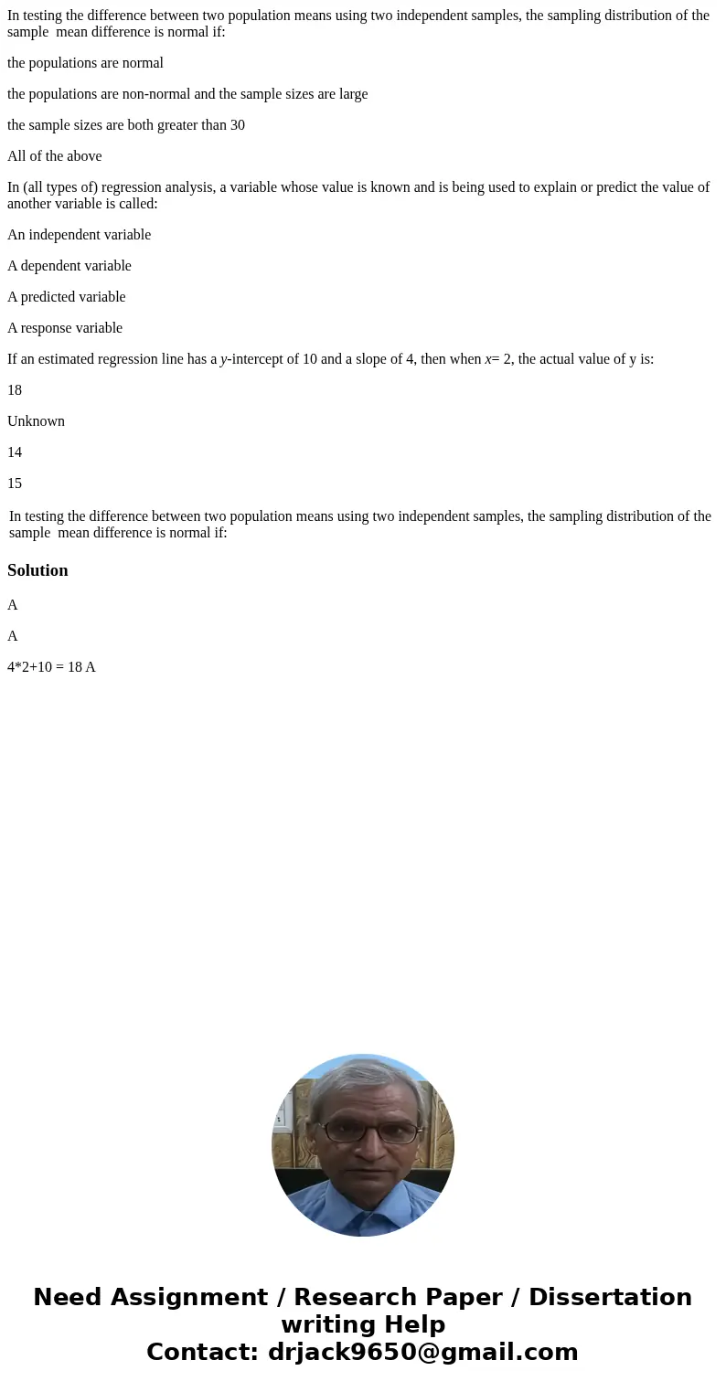 In testing the difference between two population means using two independent samples, the sampling distribution of the sample mean difference is normal if: the  In testing the difference between two population means using two independent samples, the sampling distribution of the sample mean difference is normal if: the