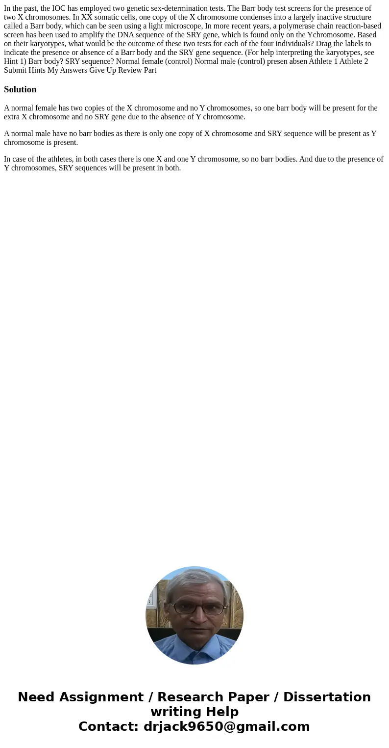 In the past, the IOC has employed two genetic sex-determination tests. The Barr body test screens for the presence of two X chromosomes. In XX somatic cells, o  In the past, the IOC has employed two genetic sex-determination tests. The Barr body test screens for the presence of two X chromosomes. In XX somatic cells, o