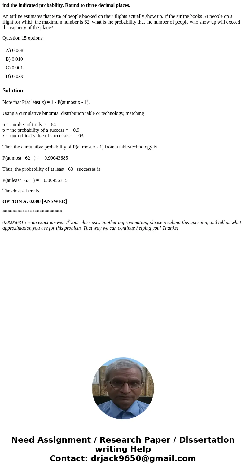 ind the indicated probability. Round to three decimal places. An airline estimates that 90% of people booked on their flights actually show up. If the airline b ind the indicated probability. Round to three decimal places. An airline estimates that 90% of people booked on their flights actually show up. If the airline b