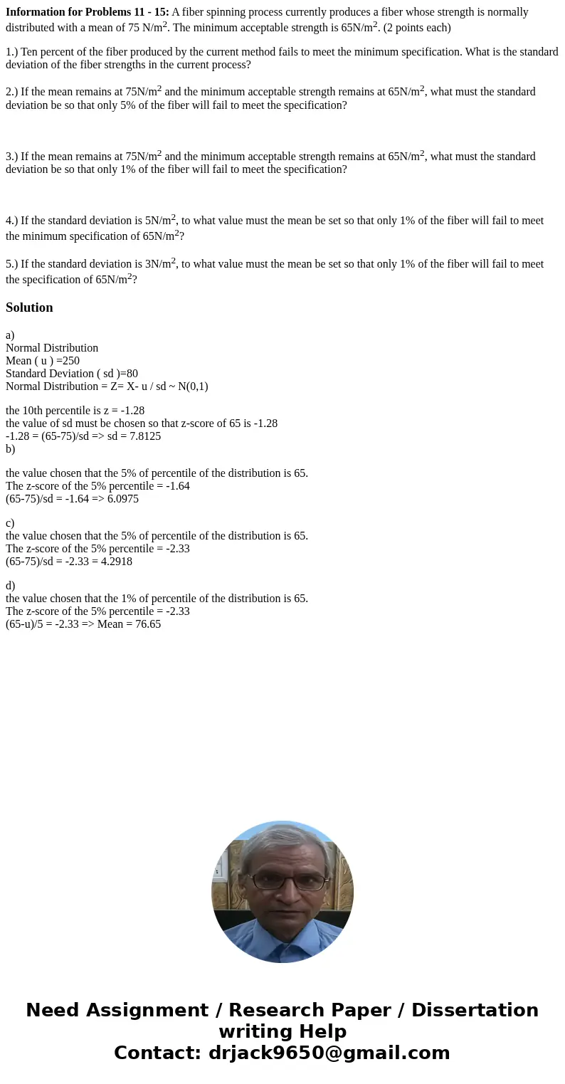 Information for Problems 11 - 15: A fiber spinning process currently produces a fiber whose strength is normally distributed with a mean of 75 N/m2. The minimum Information for Problems 11 - 15: A fiber spinning process currently produces a fiber whose strength is normally distributed with a mean of 75 N/m2. The minimum