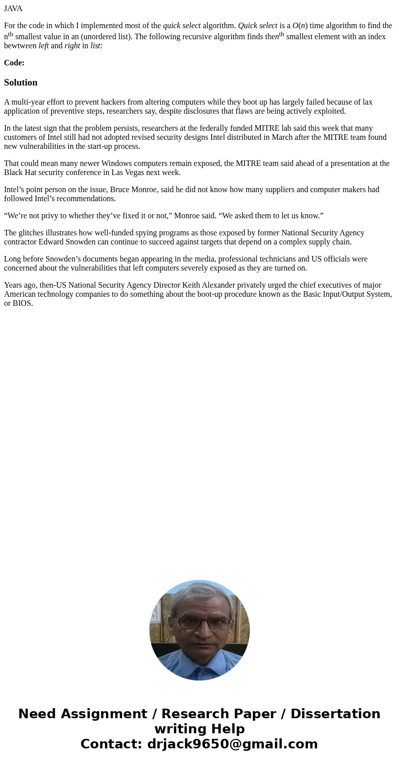 JAVA For the code in which I implemented most of the quick select algorithm. Quick select is a O(n) time algorithm to find the nth smallest value in an (unorder JAVA For the code in which I implemented most of the quick select algorithm. Quick select is a O(n) time algorithm to find the nth smallest value in an (unorder