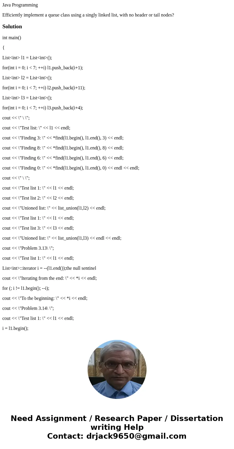 Java Programming Efficiently implement a queue class using a singly linked list, with no header or tail nodes?Solutionint main() { List<int> l1 = List< Java Programming Efficiently implement a queue class using a singly linked list, with no header or tail nodes?Solutionint main() { List<int> l1 = List<