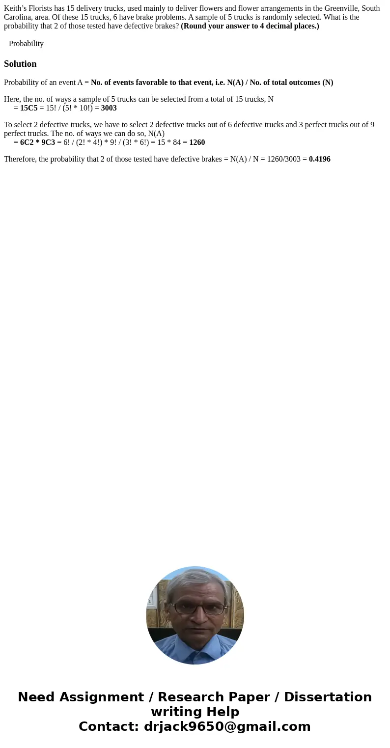 Keith’s Florists has 15 delivery trucks, used mainly to deliver flowers and flower arrangements in the Greenville, South Carolina, area. Of these 15 trucks, 6 h