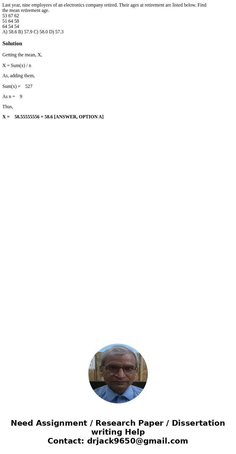 Last year, nine employees of an electronics company retired. Their ages at retirement are listed below. Find the mean retirement age. 53 67 62 51 64 58 64 54 54 Last year, nine employees of an electronics company retired. Their ages at retirement are listed below. Find the mean retirement age. 53 67 62 51 64 58 64 54 54