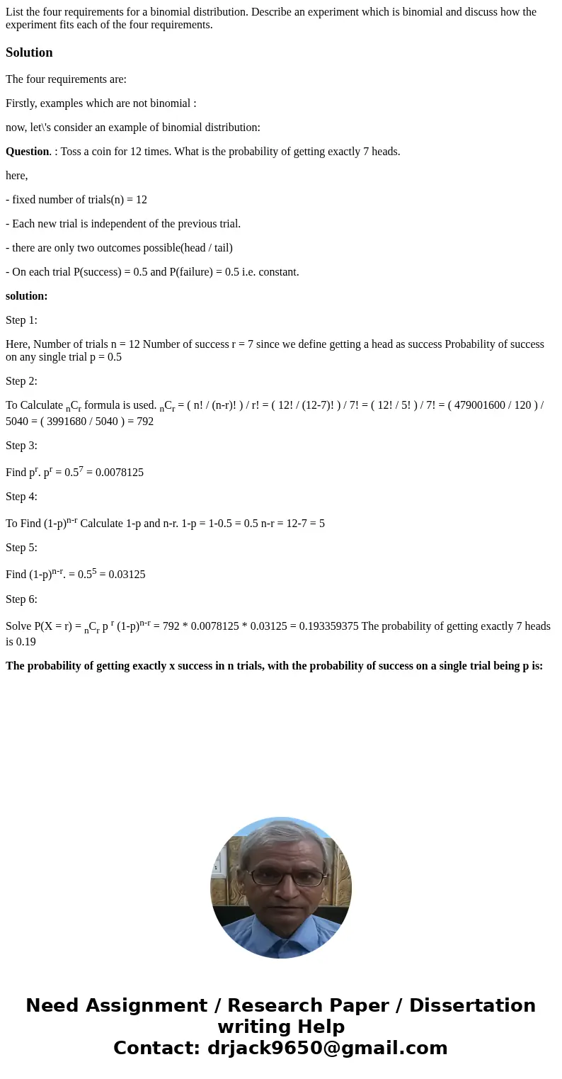 List the four requirements for a binomial distribution. Describe an experiment which is binomial and discuss how the experiment fits each of the four requiremen List the four requirements for a binomial distribution. Describe an experiment which is binomial and discuss how the experiment fits each of the four requiremen